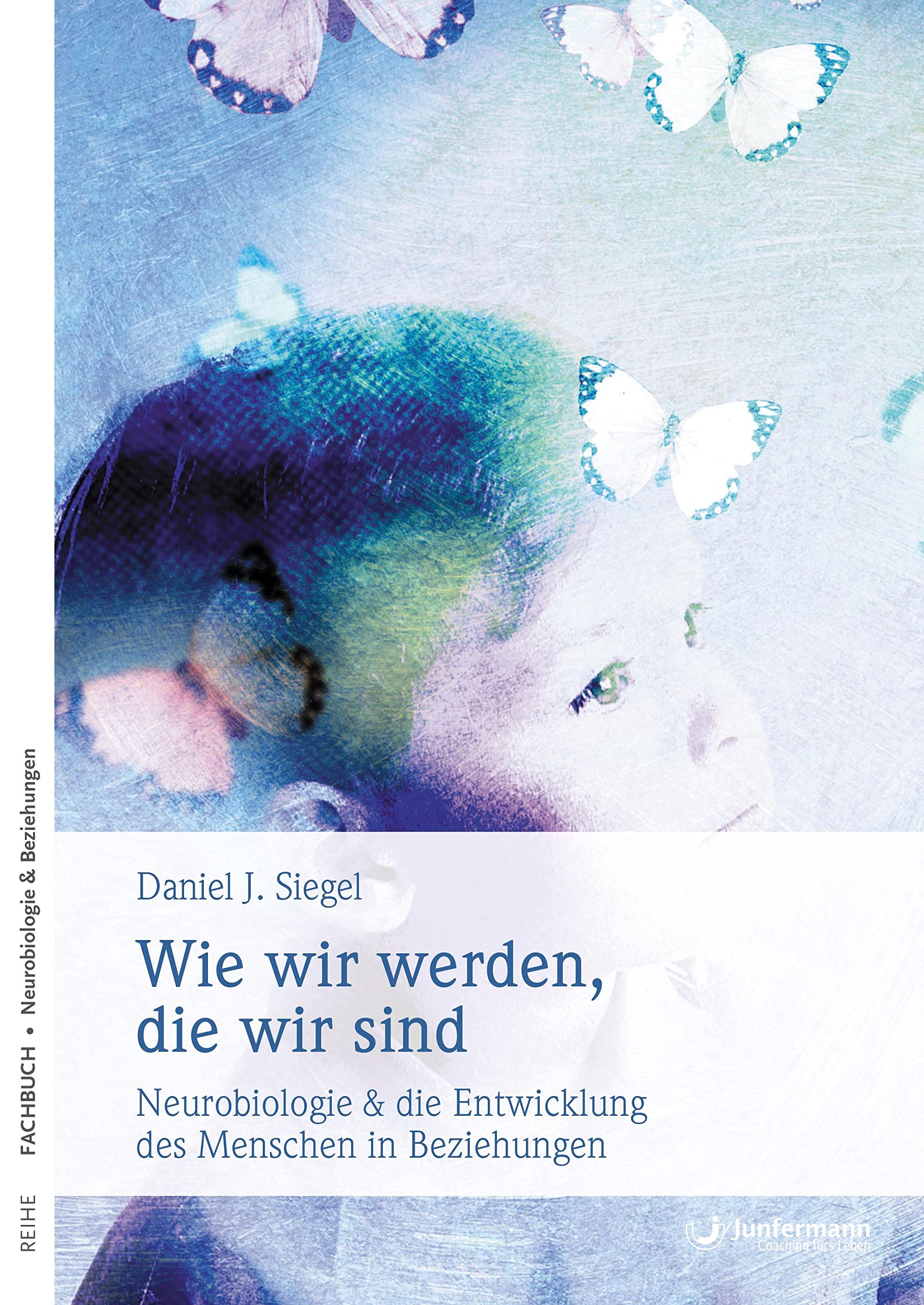 Wie wir werden, die wir sind: Neurobiologische Grundlagen subjektiven Erlebens und die Entwicklung des Menschen in Beziehung