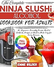 THE COMPLETE NINJA SLUSHi ALCOHOL COOKBOOK FOR ADULTS : 80+ Beginner-Friendly Frozen Alcohol Cocktails, Frappés & Slushies Made Easy for Every Occasion