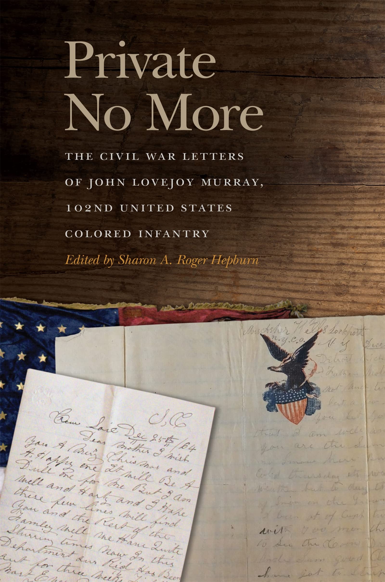 Private No More: The Civil War Letters of John Lovejoy Murray, 102nd United States Colored Infantry (New Perspectives on the Civil War Era)