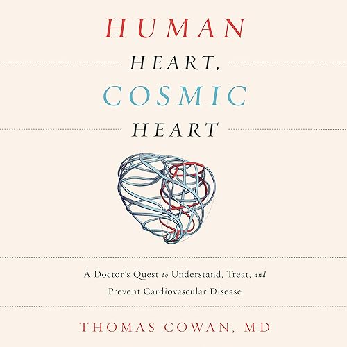 Human Heart, Cosmic Heart: A Doctor's Quest to Understand, Treat, and Prevent Cardiovascular Disease