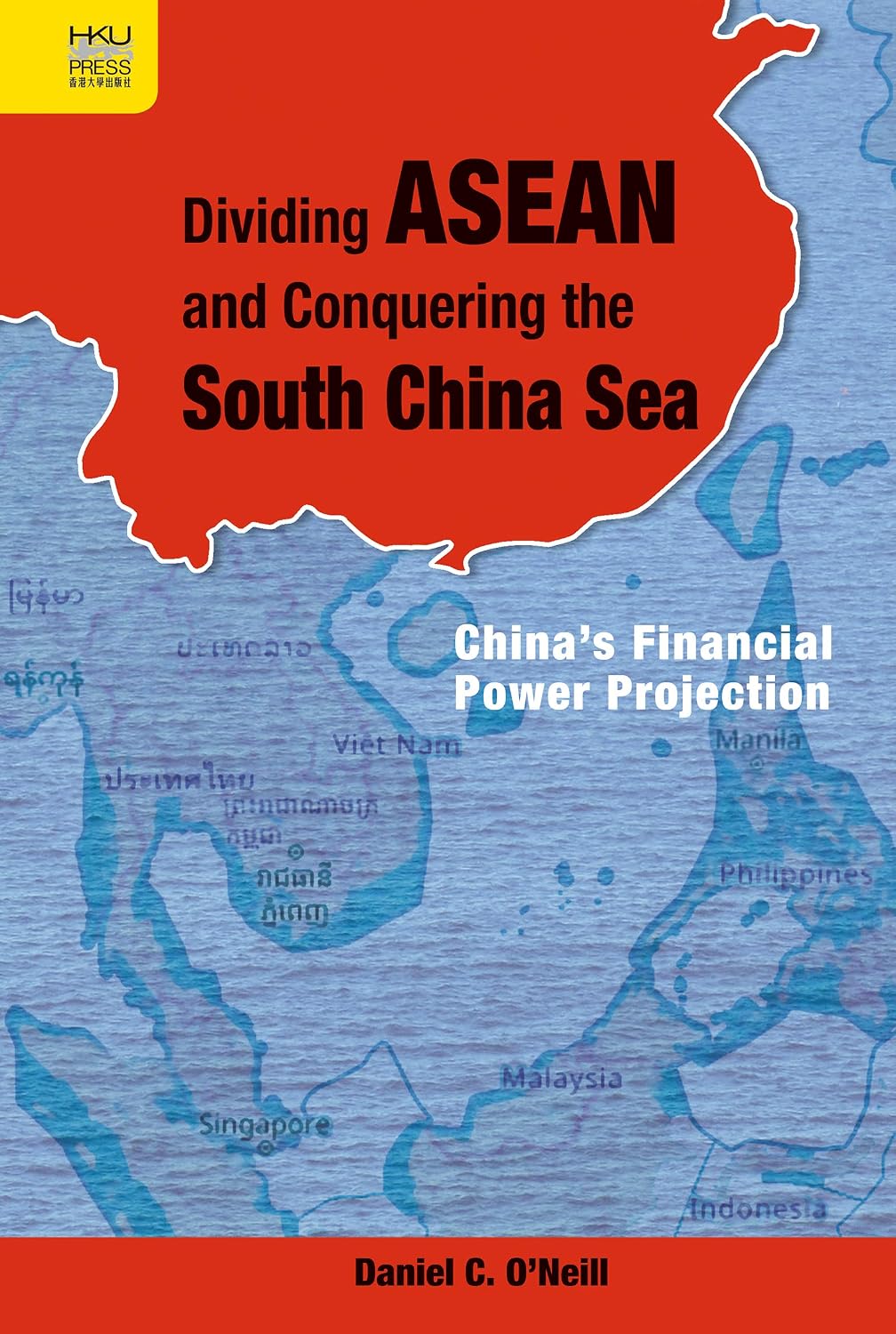 Dividing ASEAN and Conquering the South China Sea: China’s Financial Power Projection      Kindle Edition