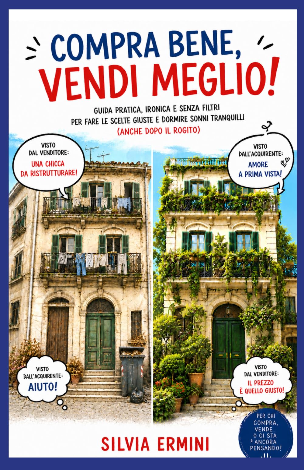 COMPRA BENE VENDI MEGLIO: GUIDA PRATICA, IRONICA E SENZA FILTRI PER FARE LE SCELTE GIUSTE E DORMIRE SONNI TRANQUILLI (ANCHE DOPO IL ROGITO)