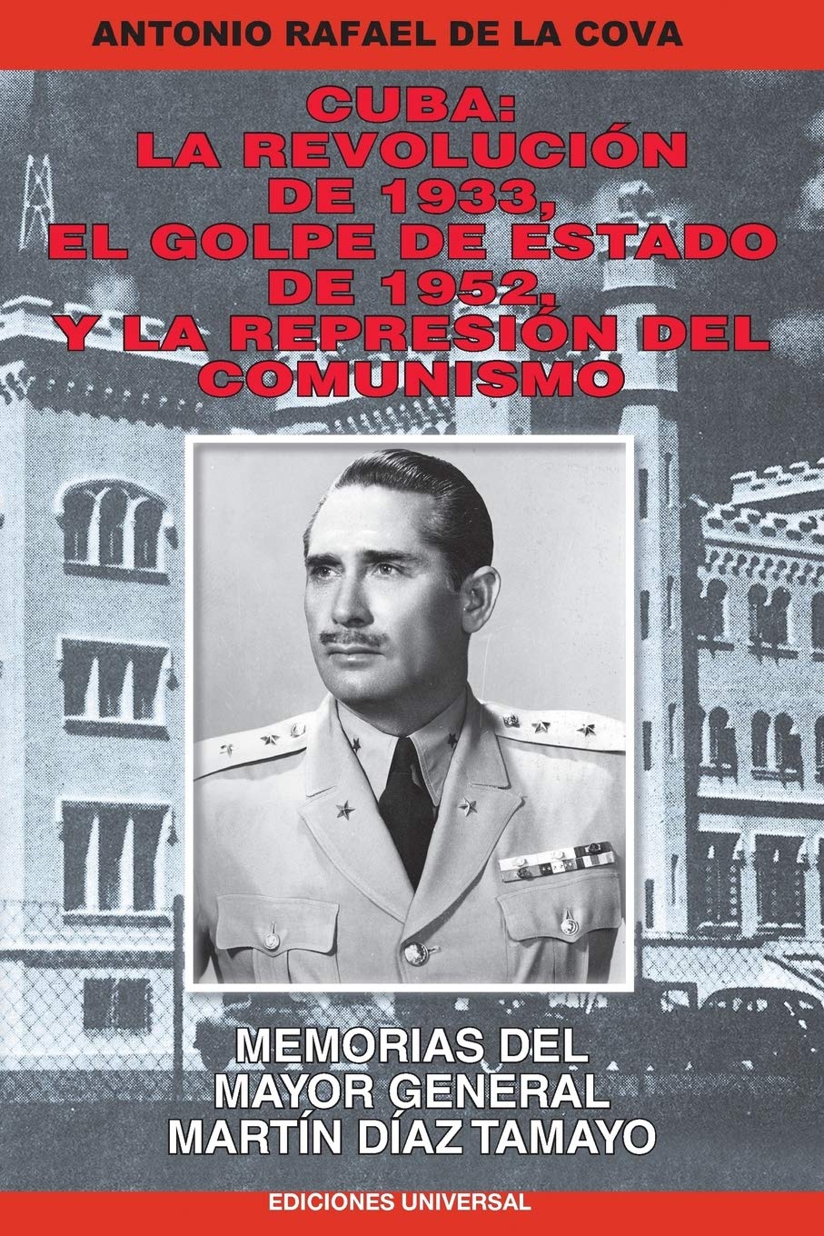 Cuba: La Revolución de 1933, El Golpe de Estado de 1952, Y La Represión del Comunismo.: Memorias del Mayor General Martín Díaz Tamayo (Spanish Edition)