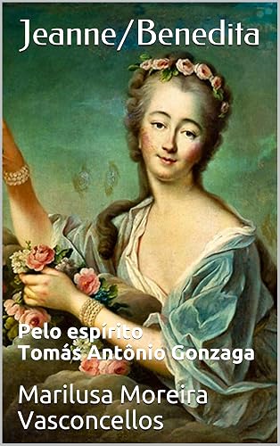 Jeanne/Benedita: Pelo espírito Tomás Antônio Gonzaga