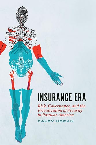 Insurance Era: Risk, Governance, and the Privatization of Security in Postwar America