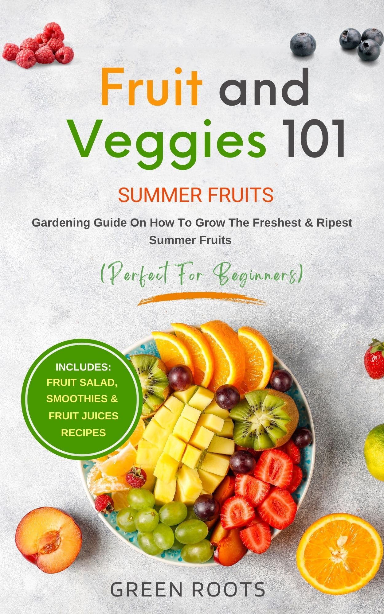 Fruit & Veggies 101 - Summer Fruits: Gardening Guide On How To Grow The Freshest & Ripest Summer Fruits (Perfect for Beginners) | Includes : Fruit ... (Fruit and Vegetable Gardening Guides)