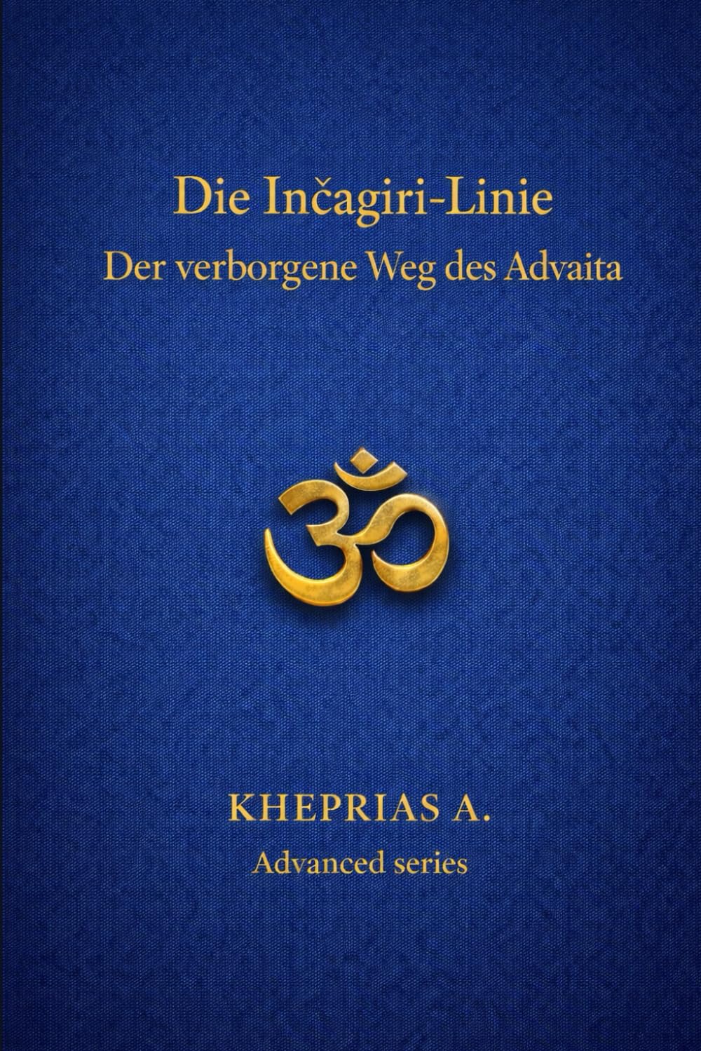 Die Inčagiri-Linie: Der verborgene Weg des Advaita: 5 (DIE MEISTER DES EINEN — REIHE DER NICHTDUALEN WEGE)