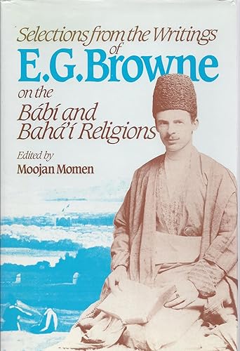 Selections from the Writings of E.G.Browne on the Babi and Baha'i Religions