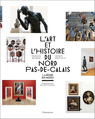 L'Art et l'histoire du Nord-Pas-de-Calais: La Région des Musées