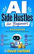 AI Side Hustles For Beginners: That Actually Sell — How to Land Your First Paying Customer (AI TODAY Series Book 4)