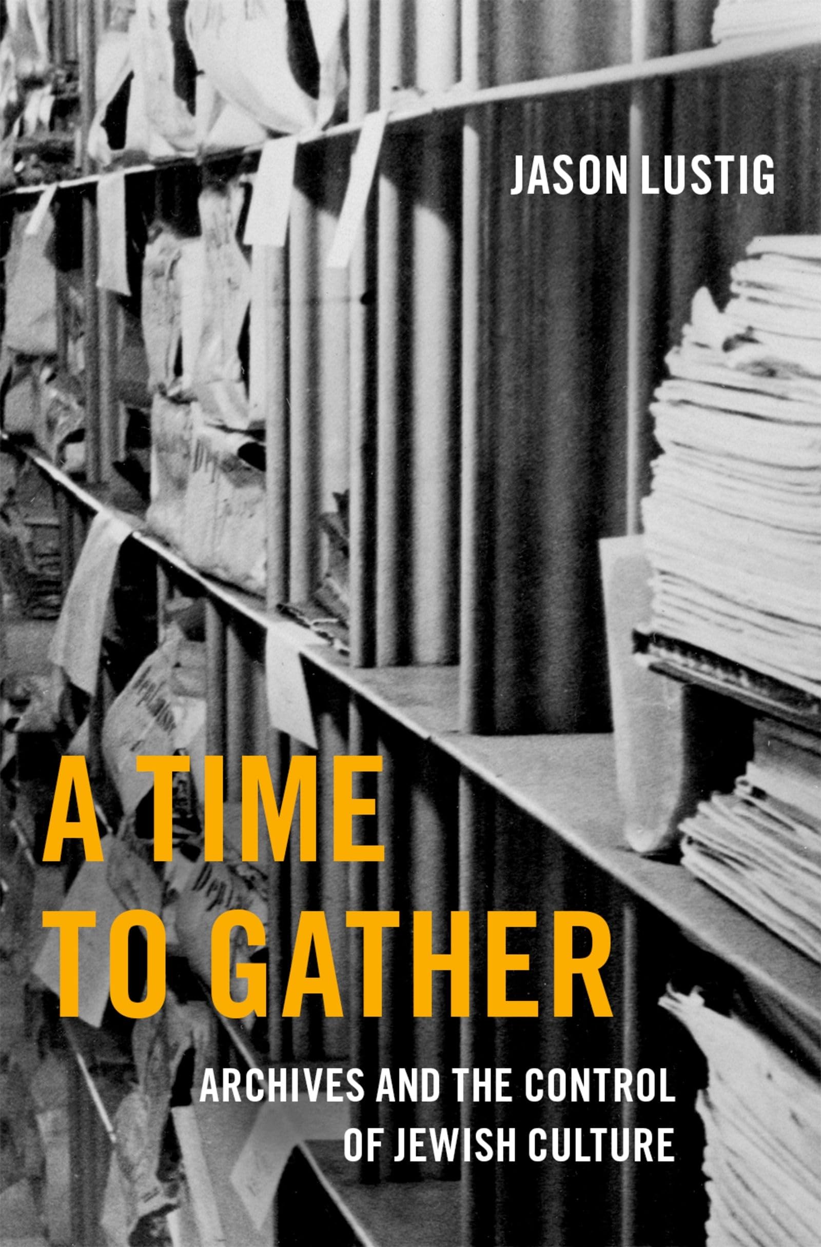 A Time to Gather: Archives and the Control of Jewish Culture (Oxford Series on History and Archives)