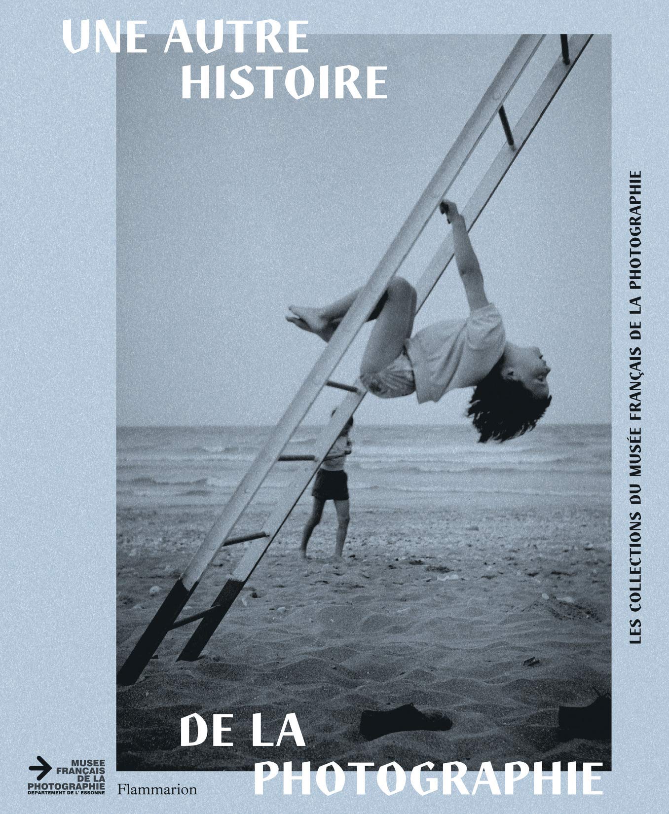 Une autre histoire de la photographie: Les collections du musée français de la photographie