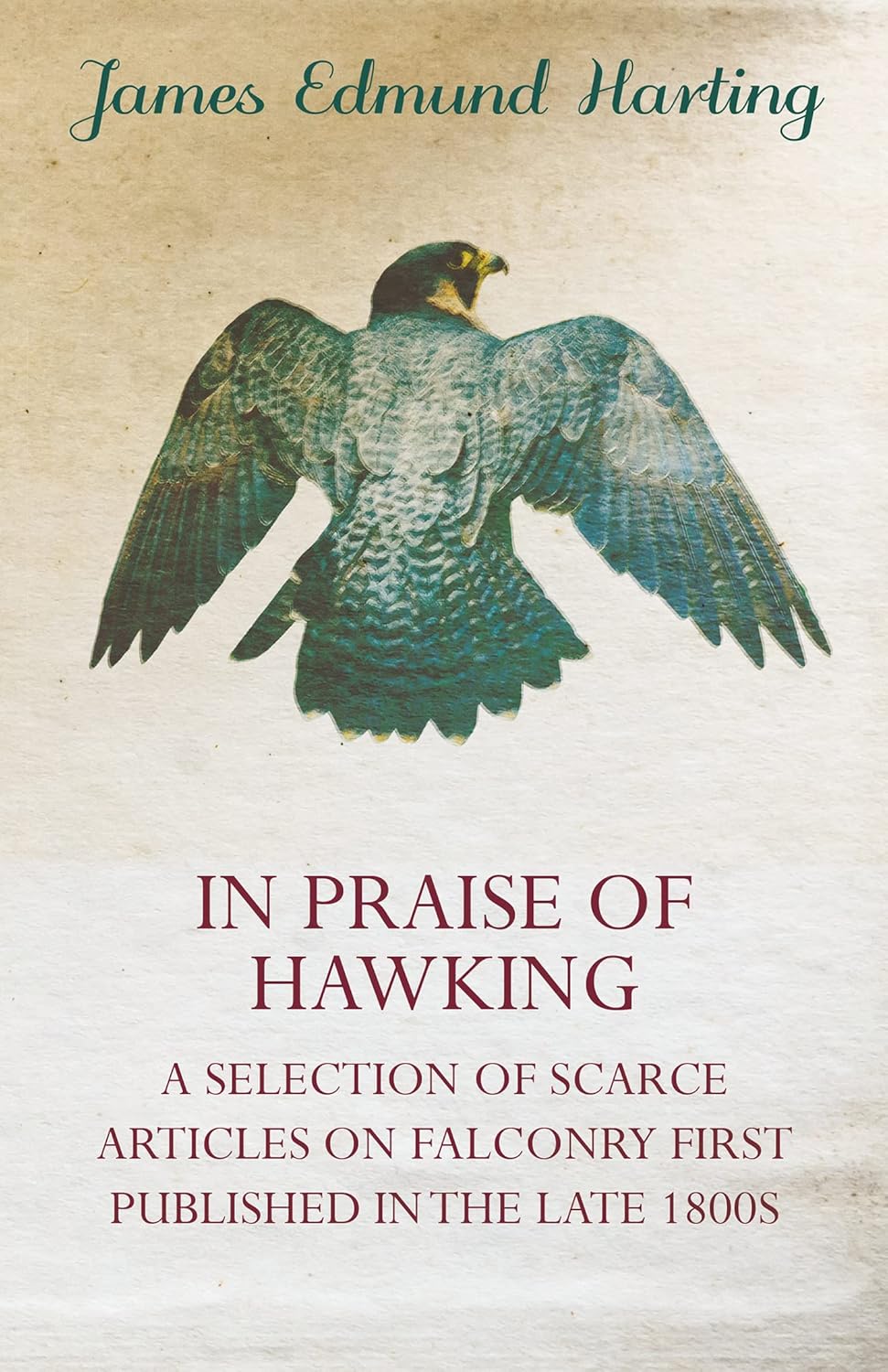 In Praise of Hawking - A Selection of Scarce Articles on Falconry First Published in the Late 1800s      Kindle Edition