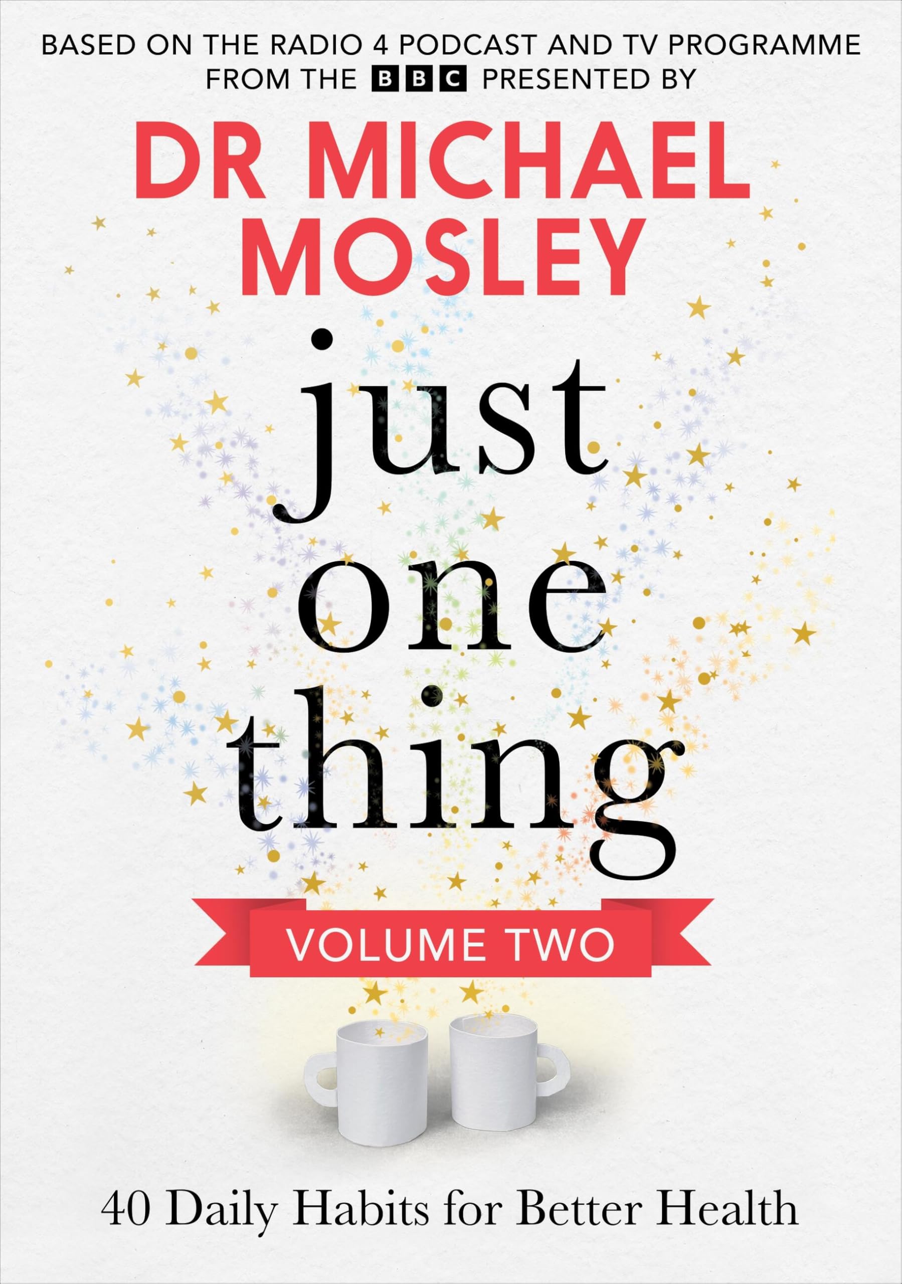 Just One Thing Volume 2: 40 BRAND NEW Daily Habits for Better Health