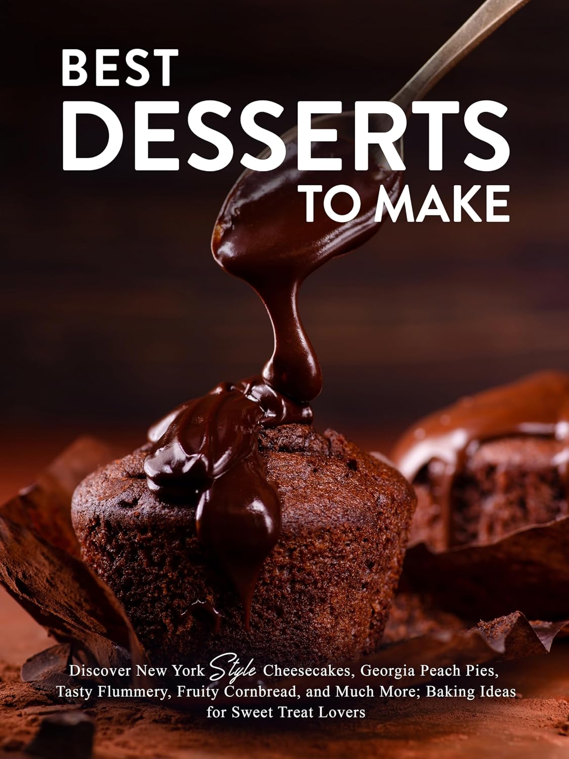 Best Desserts to Make: Discover New York Style Cheesecakes, Georgia Peach Pies, Tasty Flummery, Fruity Cornbread, and Much More; Baking Ideas for Sweet Treat Lovers (Dessert Ideas)
