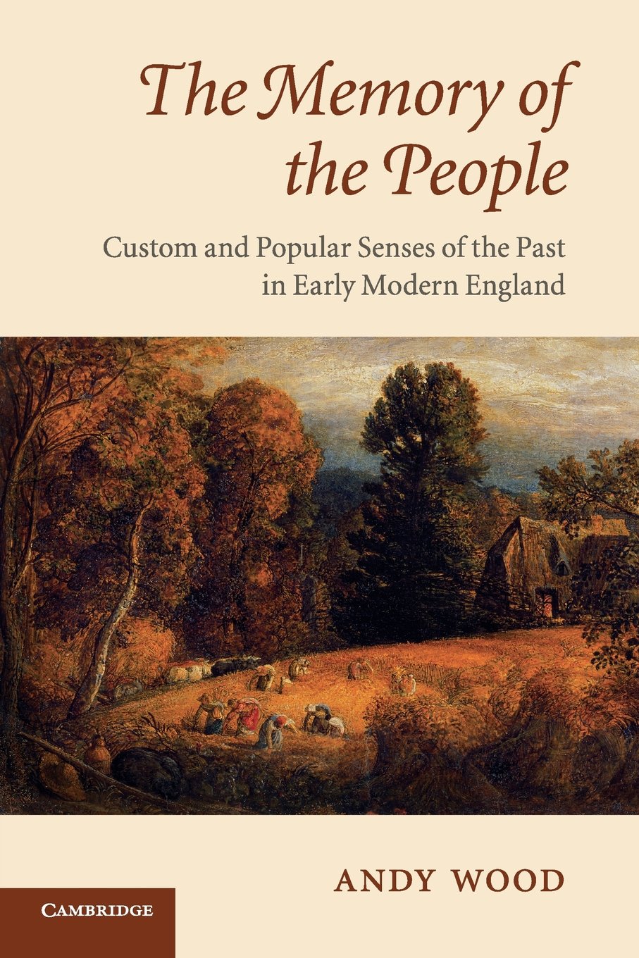 The Memory of the People: Custom And Popular Senses Of The Past In Early Modern England
