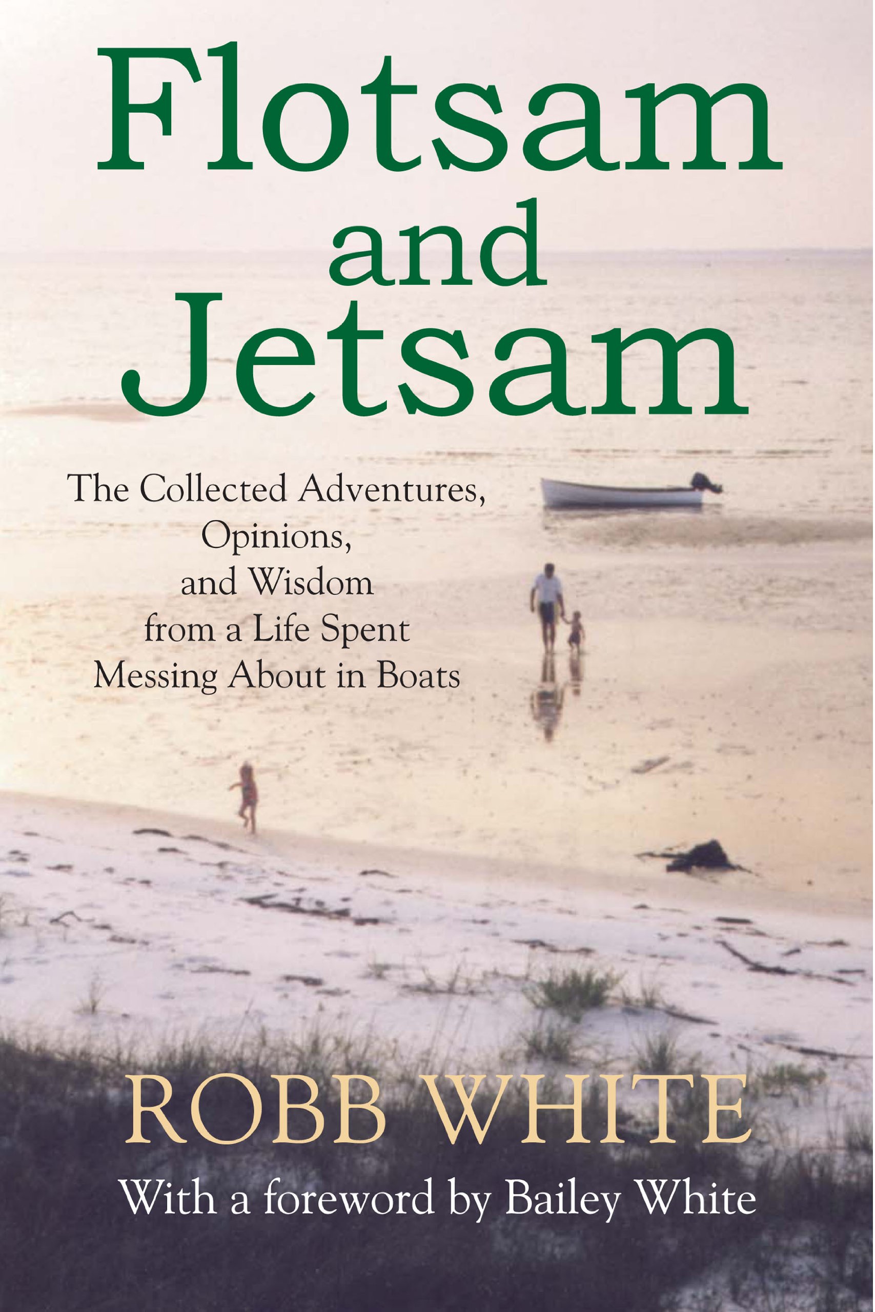 Flotsam and Jetsam: The Collected Adventures, Opinions, and Wisdom from a Life Spent Messing About in Boats