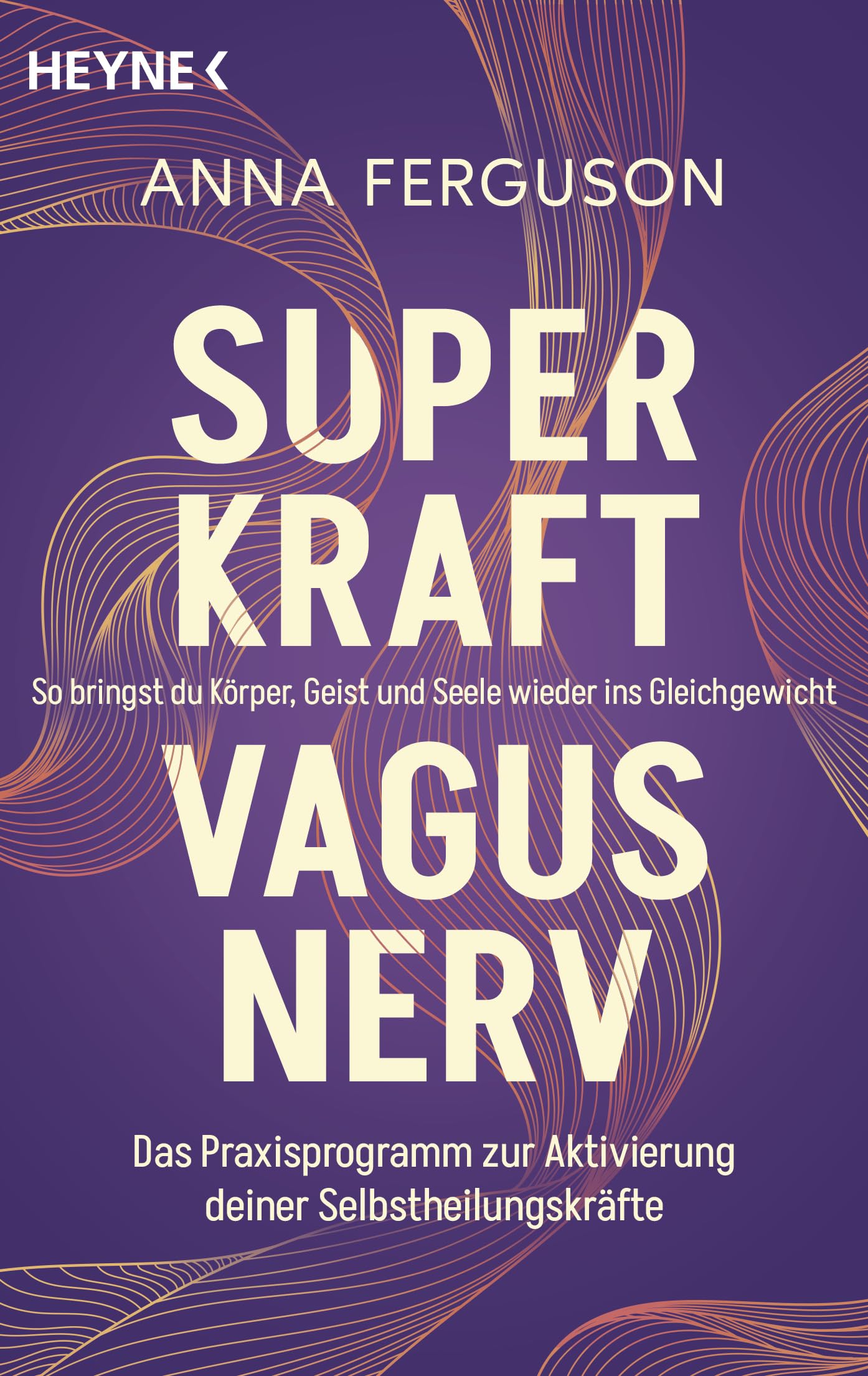 Superkraft Vagusnerv: So bringst du Körper, Geist und Seele wieder ins Gleichgewicht. Das Praxisprogramm zur Aktivierung deiner Selbstheilungskräfte