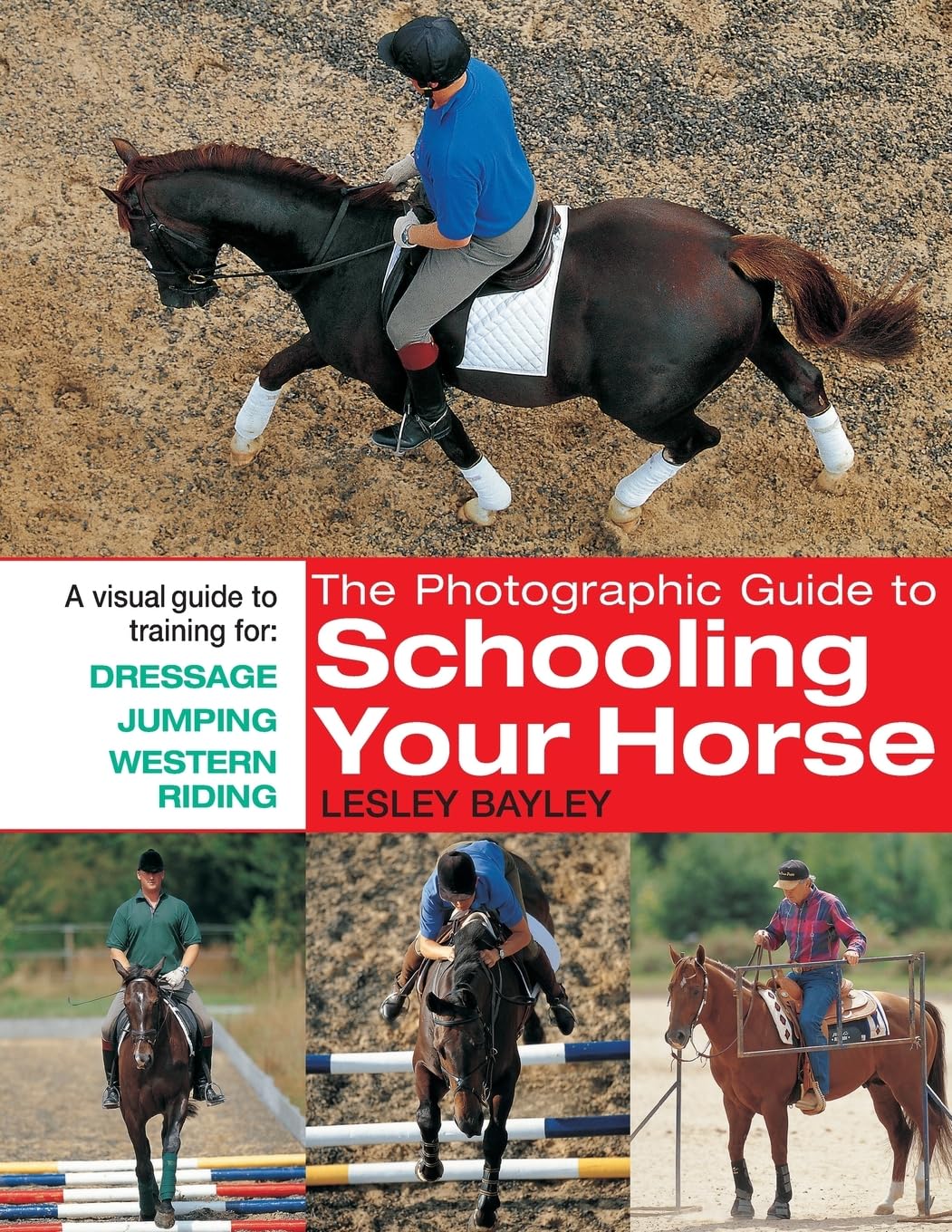 The Photographic Guide to Schooling Your Horse: A Visual Guide To Training For: Dressage, Jumping, And Western Riding