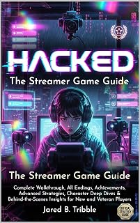 Hacked; The Streamer Game Guide: Complete Walkthrough, All Endings, Achievements, Advanced Strategies, Character Deep Dives & Behind-the-Scenes Insights for New and Veteran Players