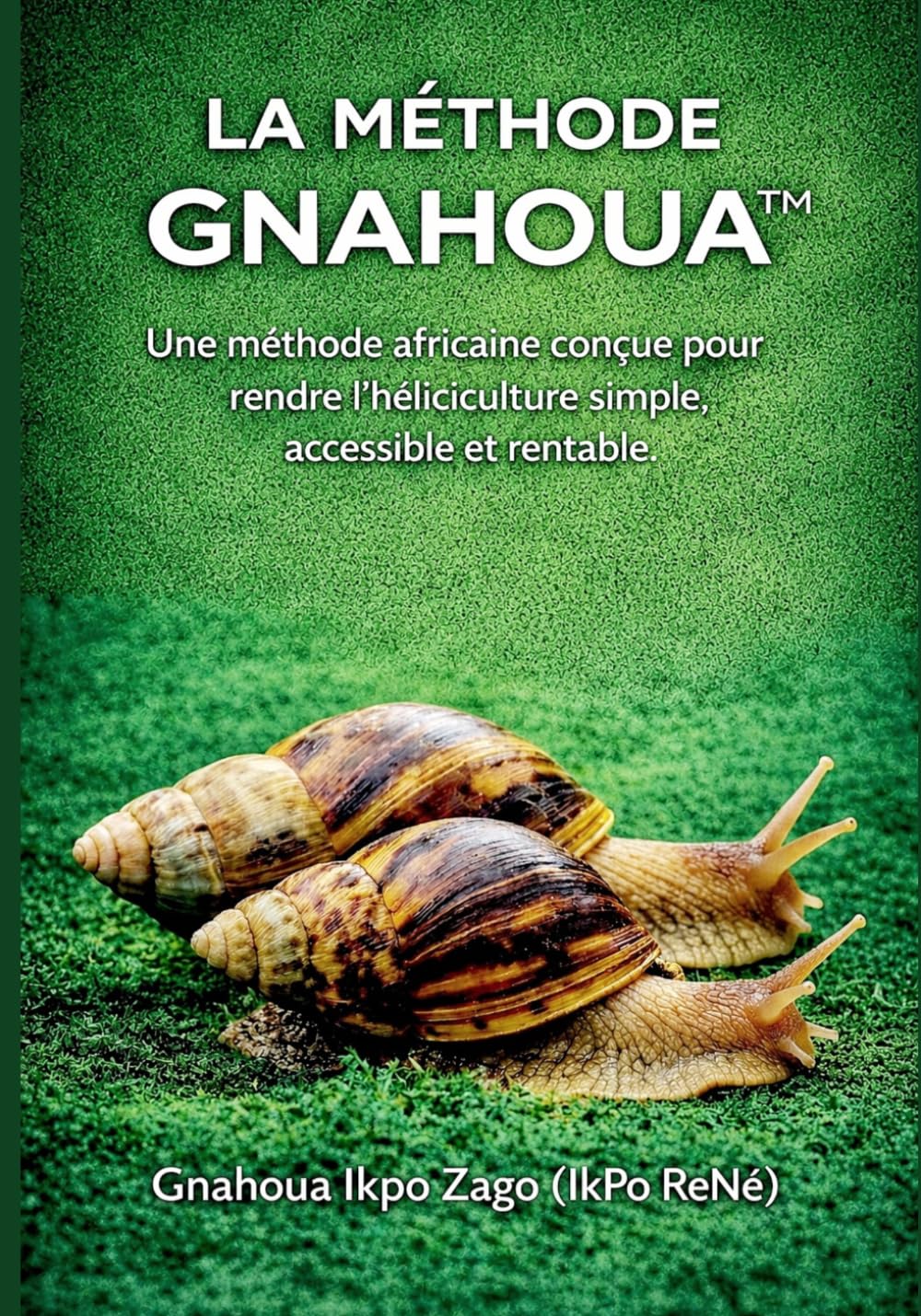 La Méthode Gnahoua™: Guide pratique en héliciculture : Une méthode africaine pensée pour rendre l'élevage d'escargots simple, accessible et rentable.