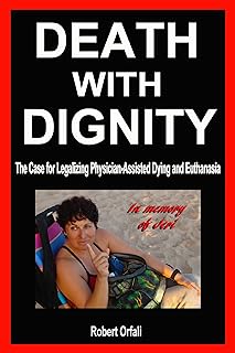 Death With Dignity - The Case for Legalizing Physician-Assisted Dying and Euthanasia
