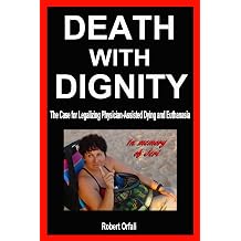 Death with Dignity The Case for Legalizing Physician-Assisted Dying and Euthanasia