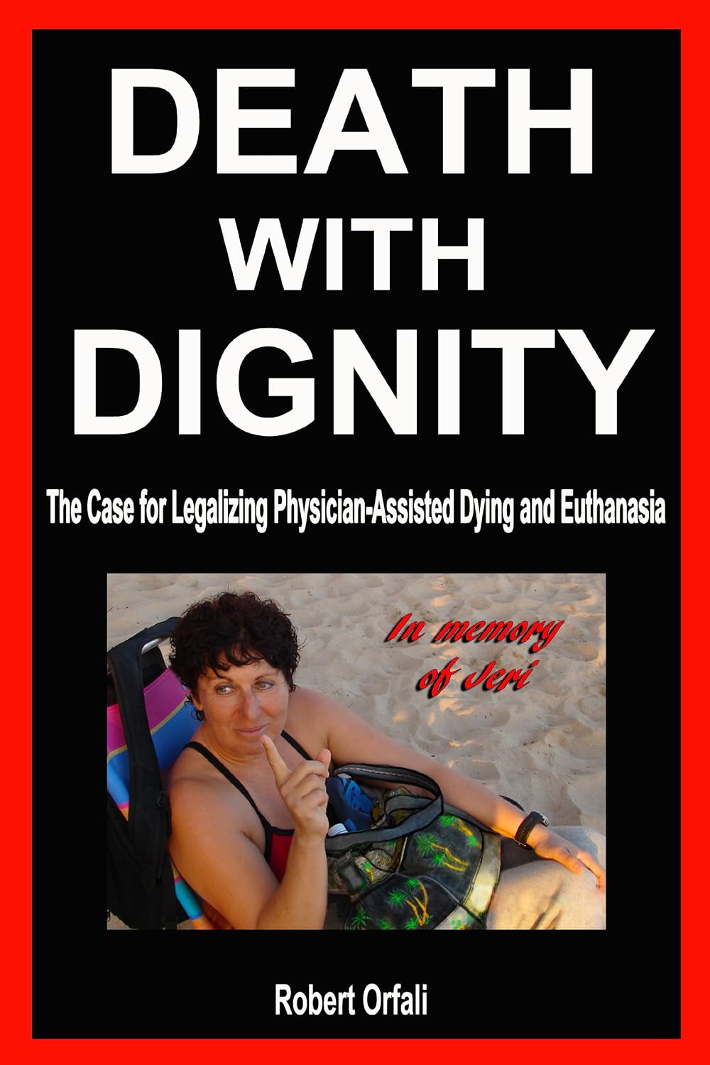 Death With Dignity - The Case for Legalizing Physician-Assisted Dying and Euthanasia