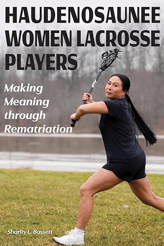 Haudenosaunee Women Lacrosse Players: Making Meaning through Rematriation