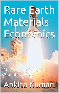 Rare Earth Materials Economics: Market Dynamics, and Global Strategy