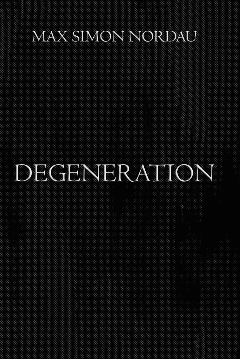 Degeneration: Classic Study on the Evolution of Modern Degenerate Thought, Art and Society