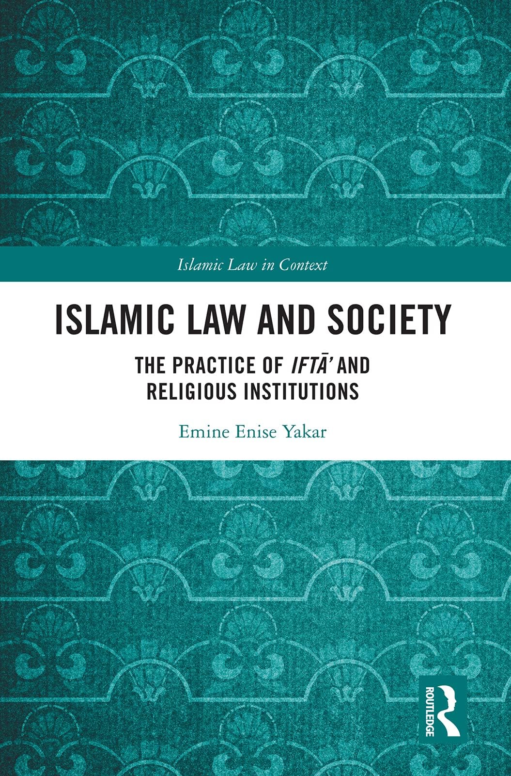Islamic Law and Society: The Practice Of Iftā’ And Religious Institutions (Islamic Law in Context)