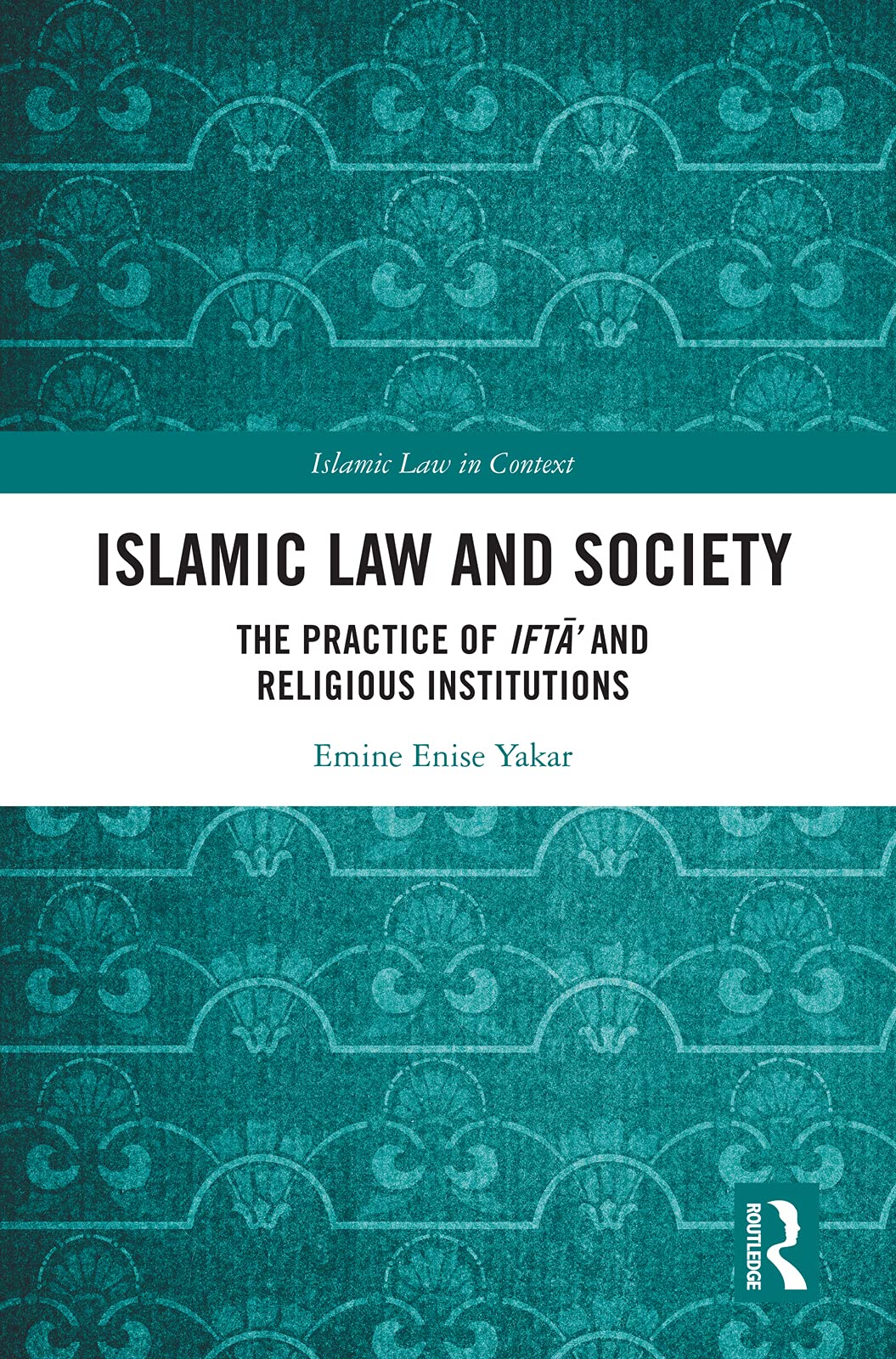 Islamic Law and Society: The Practice Of Iftā’ And Religious Institutions (Islamic Law in Context)
