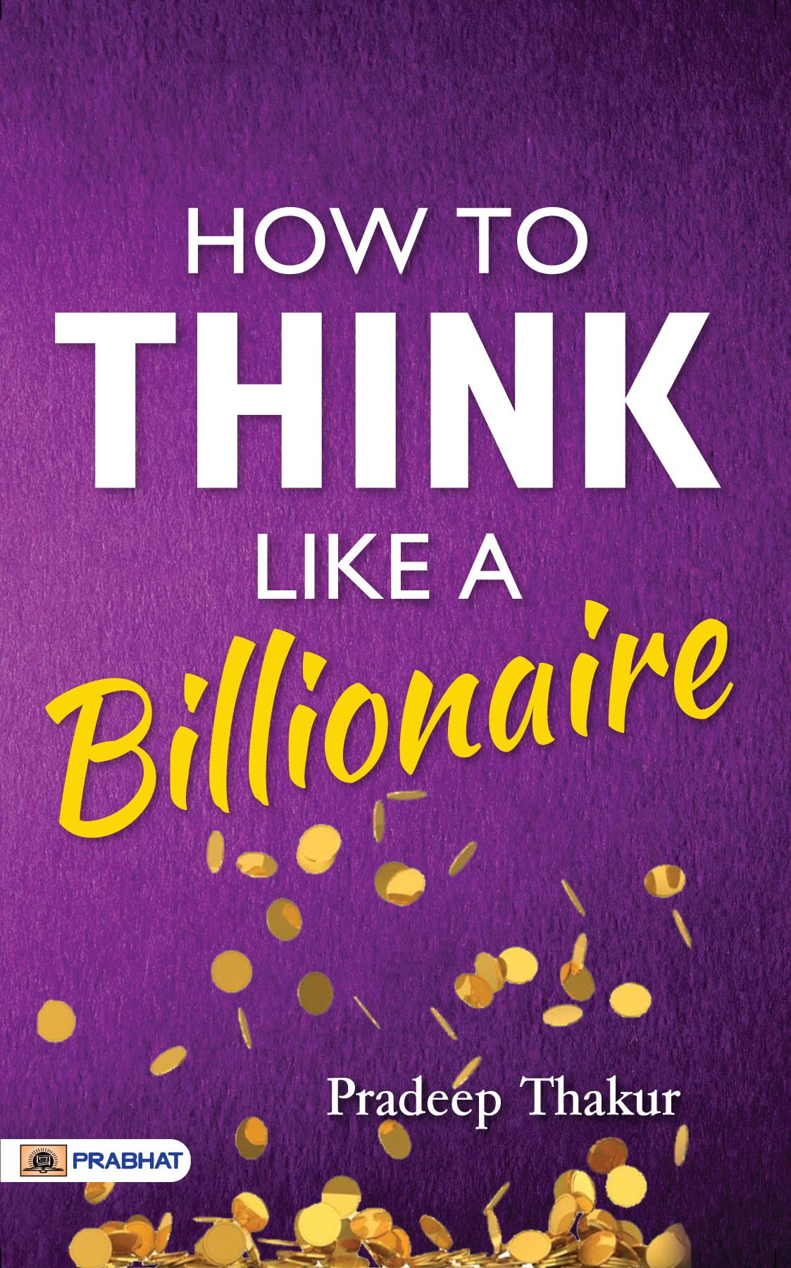 How To Think Like a Billionaire by Pradeep Thakur: Unveiling the Mindset of Successful Entrepreneurs