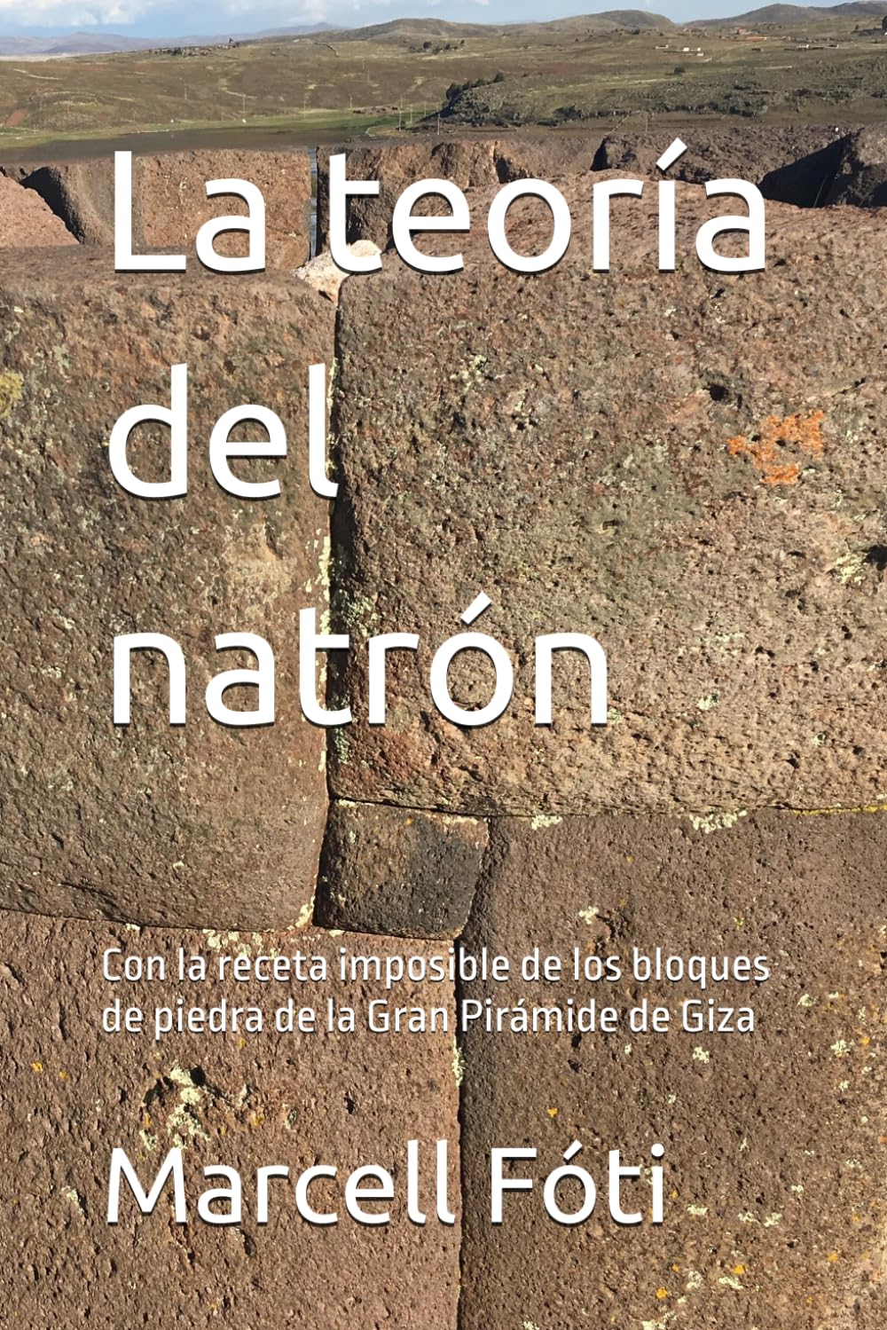 La teoría del natrón: Con la receta imposible de los bloques de piedra de la Gran Pirámide de Giza