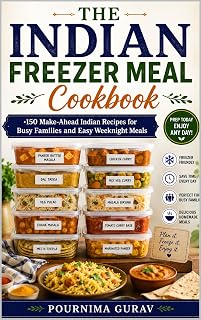The Indian Freezer Meal Cookbook: 150 Make-Ahead Indian Recipes for Busy Families and Easy Weeknight Meals