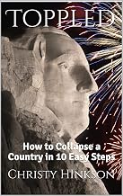 Toppled: How to Collapse a Country in 10 Easy Steps