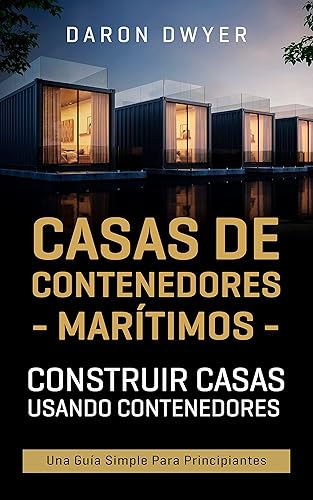 Casas de contenedores marítimos Construir casas usando contenedores - Una guía simple para principiantes (Spanish Edition)