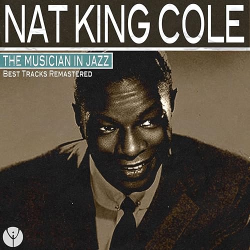 The Musician in Jazz (Best Tracks Remastered) by Nat King Cole on