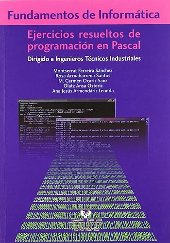 Fundamentos de informática. Ejercicios resueltos de programación en Pascal: Dirigido a ingenieros técnicos industriales (Manuales Universitarios - Unibertsitateko Eskuliburuak)