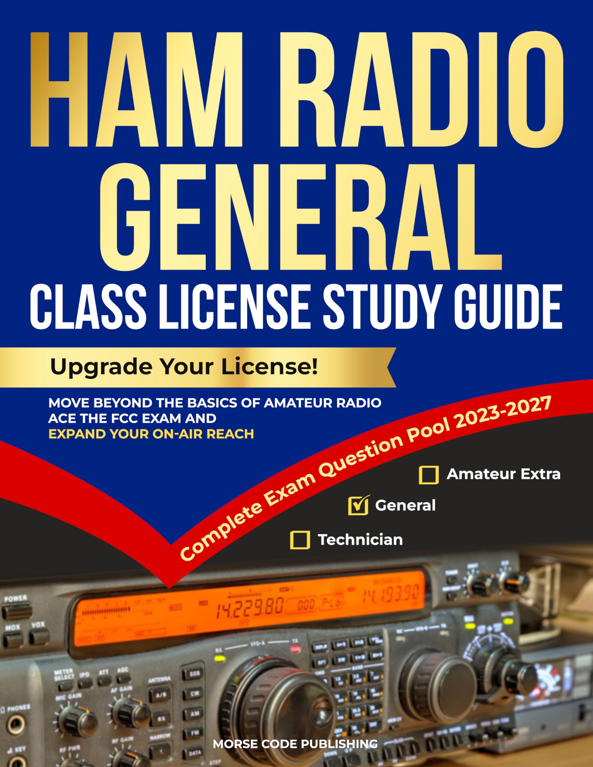 Ham Radio General Class License Study Guide: Upgrade Your License! Move Beyond the Basics of Amateur Radio, Ace the FCC Exam and Expand Your On-Air Reach (Ham Radio License Study Guides Book 2)