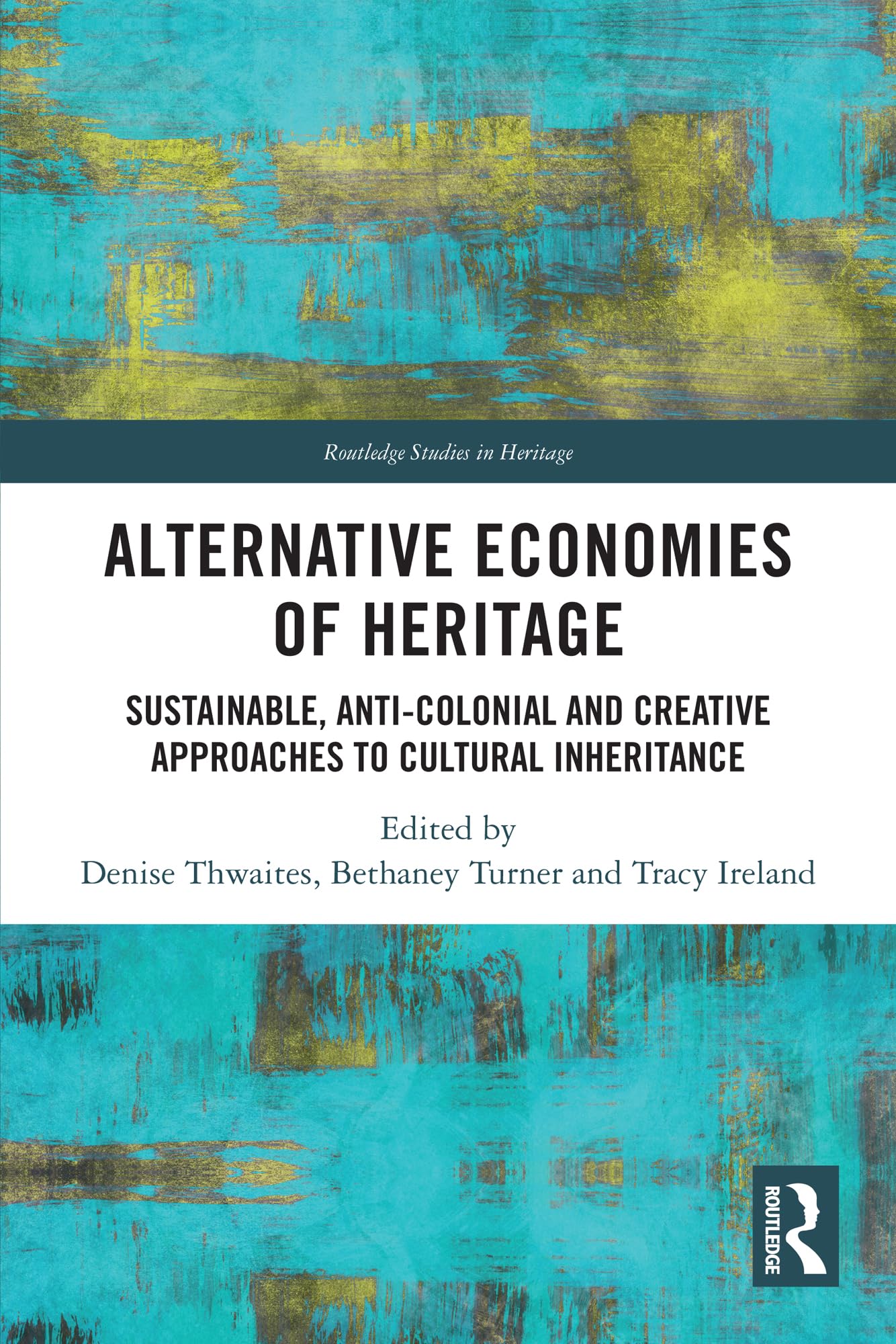 Alternative Economies of Heritage: Sustainable, Anti-Colonial and Creative Approaches to Cultural Inheritance (Routledge Studies in Heritage)
