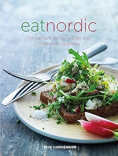 Eat Nordic: The Ultimate Diet for Weight Loss, Health and Happiness