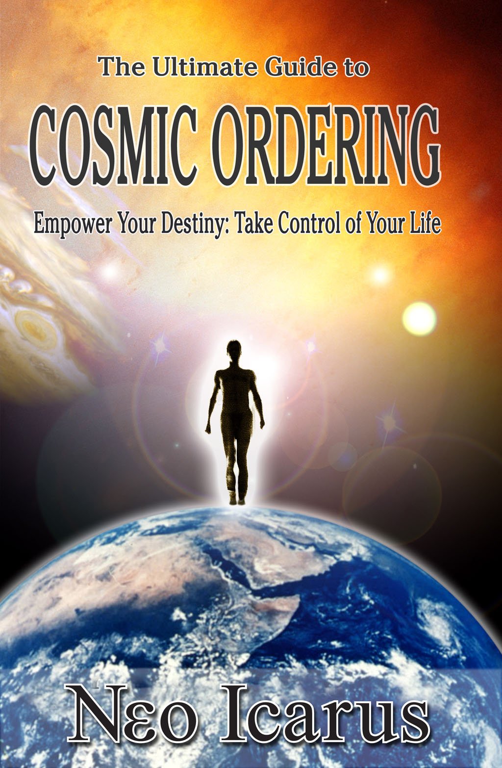 The Ultimate Guide to Cosmic Ordering - Empower Your Destiny: Take Control of Your Life