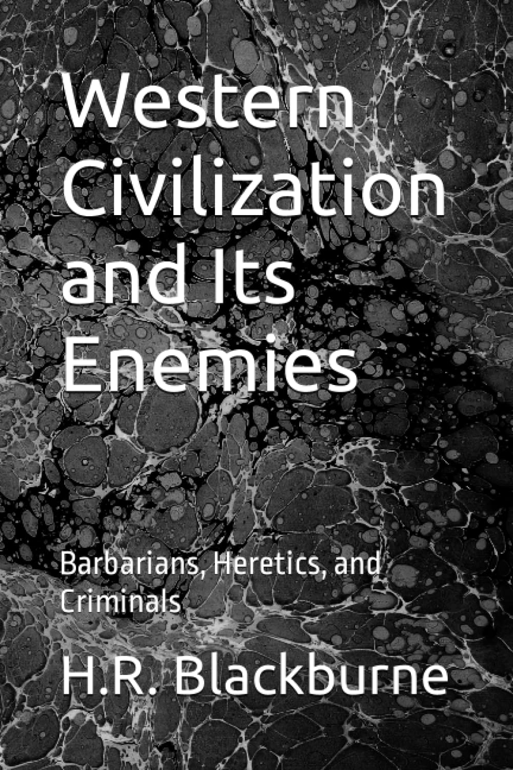Western Civilization and Its Enemies: Barbarians, Heretics, and Criminals