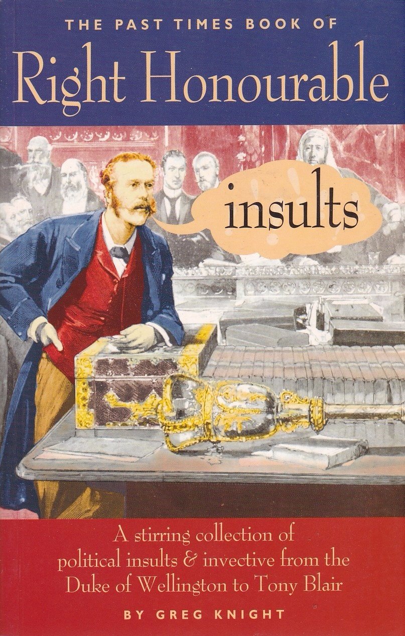 Right Honourable Insults: A Stirring Collection of Insults and Invective