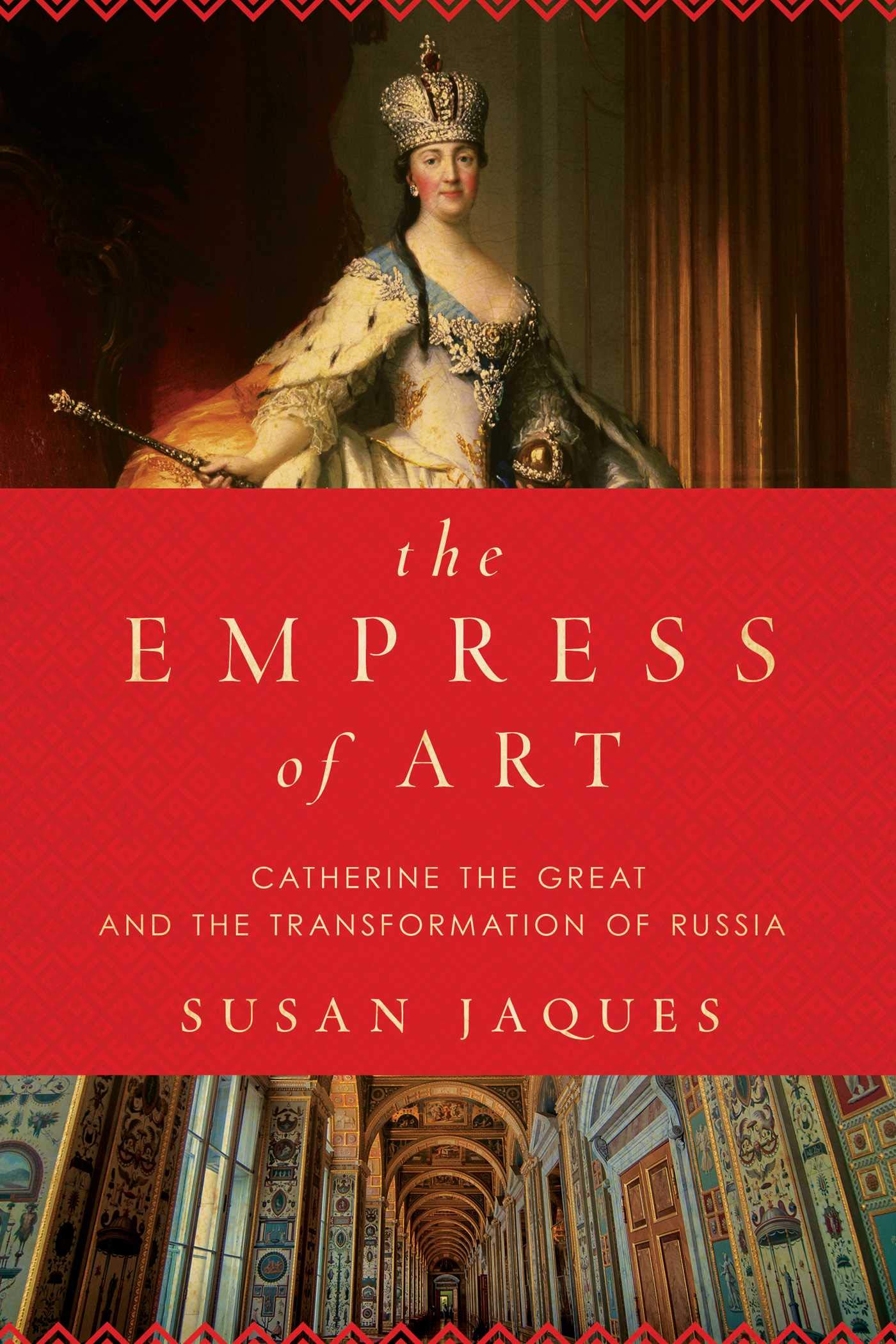 EMPRESS OF ART: Catherine the Great and the Transformation of Russia