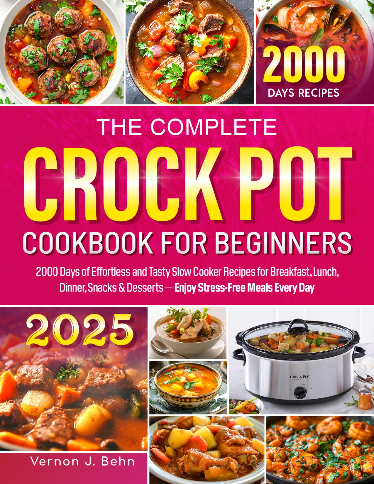 The Complete Crock Pot Cookbook for Beginners: 2000 Days of Effortless and Tasty Slow Cooker Recipes for Breakfast, Lunch, Dinner, Snacks & Desserts — Enjoy Stress-Free Meals Every Day