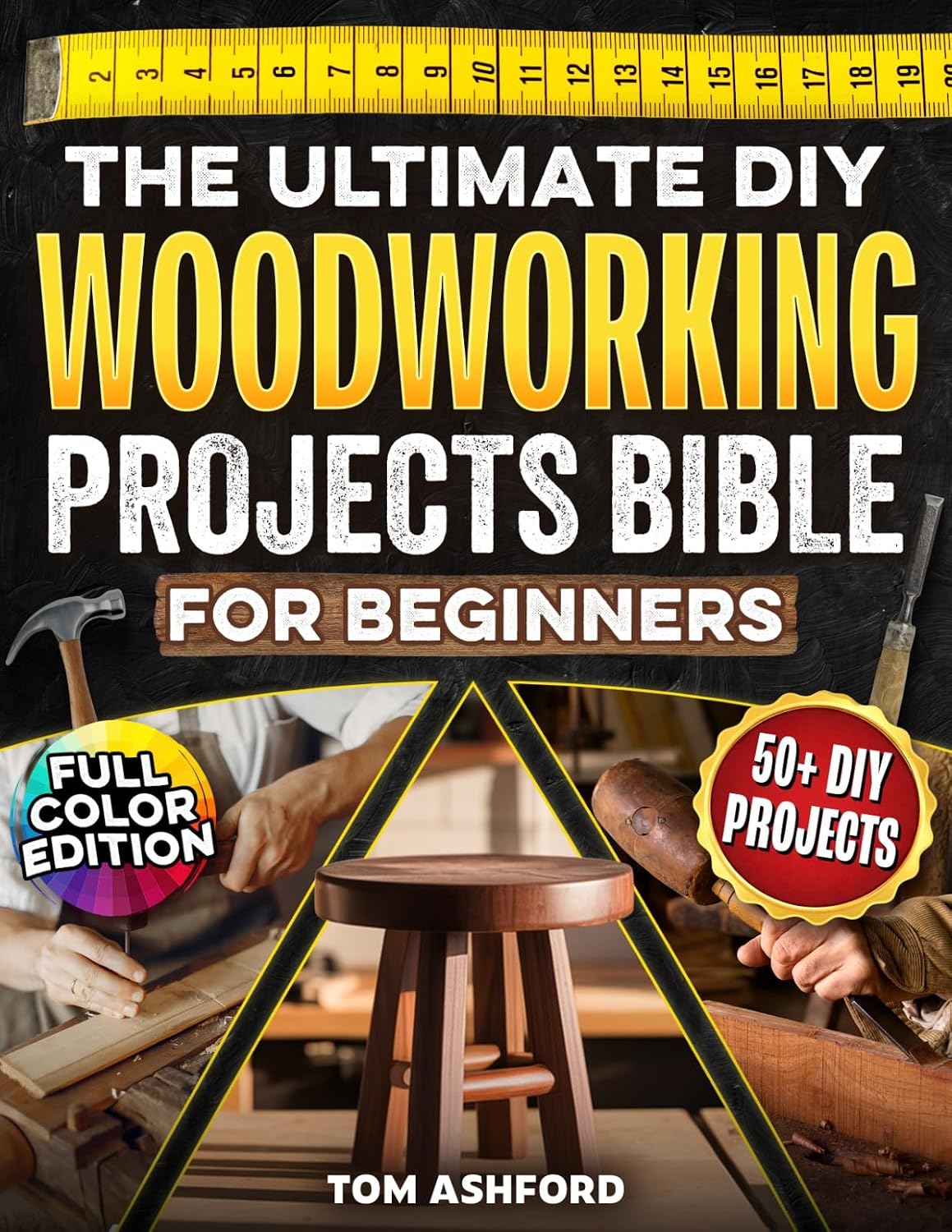 The Ultimate DIY Woodworking Projects Bible For Beginners: 50+ Projects To Help You Skip Costly Mistakes & Learn Pro Techniques to Master Tools, Read Blueprints & Understand The Craft From Scratch