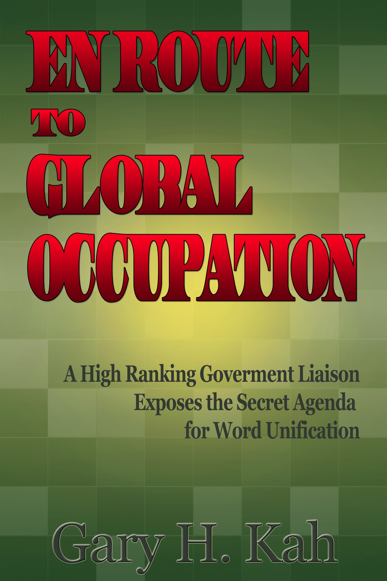 En Route To Global Occupation - A High Ranking Government Liaison Exposes the Secret Agenda for World Unification